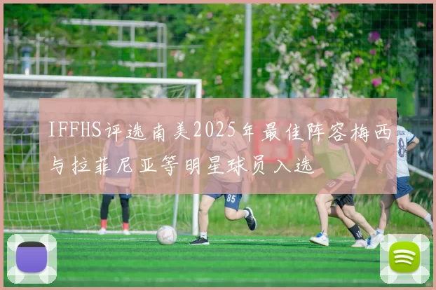 IFFHS评选南美2025年最佳阵容梅西与拉菲尼亚等明星球员入选