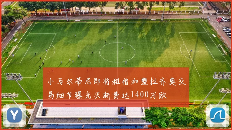 小马尔蒂尼即将租借加盟拉齐奥交易细节曝光买断费达1400万欧